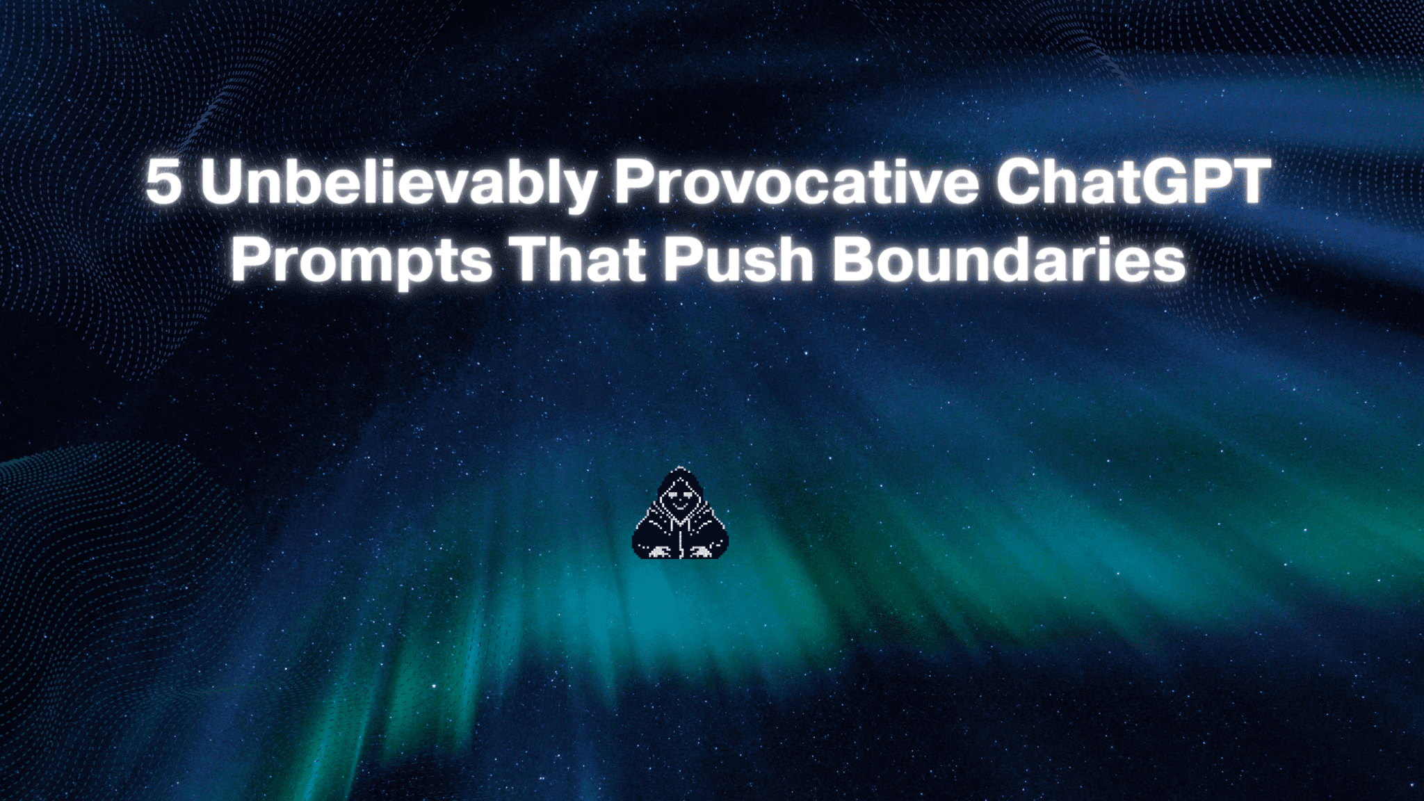 5 Unbelievably Provocative ChatGPT Prompts That Push Boundaries