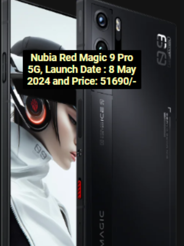Nubia Red Magic 9 Pro 5G, Launch Date : 8 May 2024 and Price: 51690/-